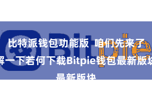 比特派钱包功能版 咱们先来了解一下若何下载Bitpie钱包最新版块