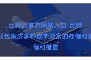 比特派官方网站入口 比特派钱包赈济多种数字财富的存储和措置