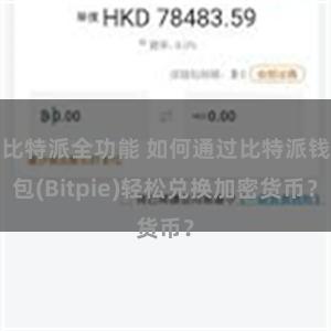 比特派全功能 如何通过比特派钱包(Bitpie)轻松兑换加密货币？