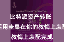 比特派资产转账  恭候运用圭臬在你的教悔上装配完成