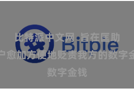 比特派中文网  旨在匡助用户愈加方便地贬责我方的数字金钱