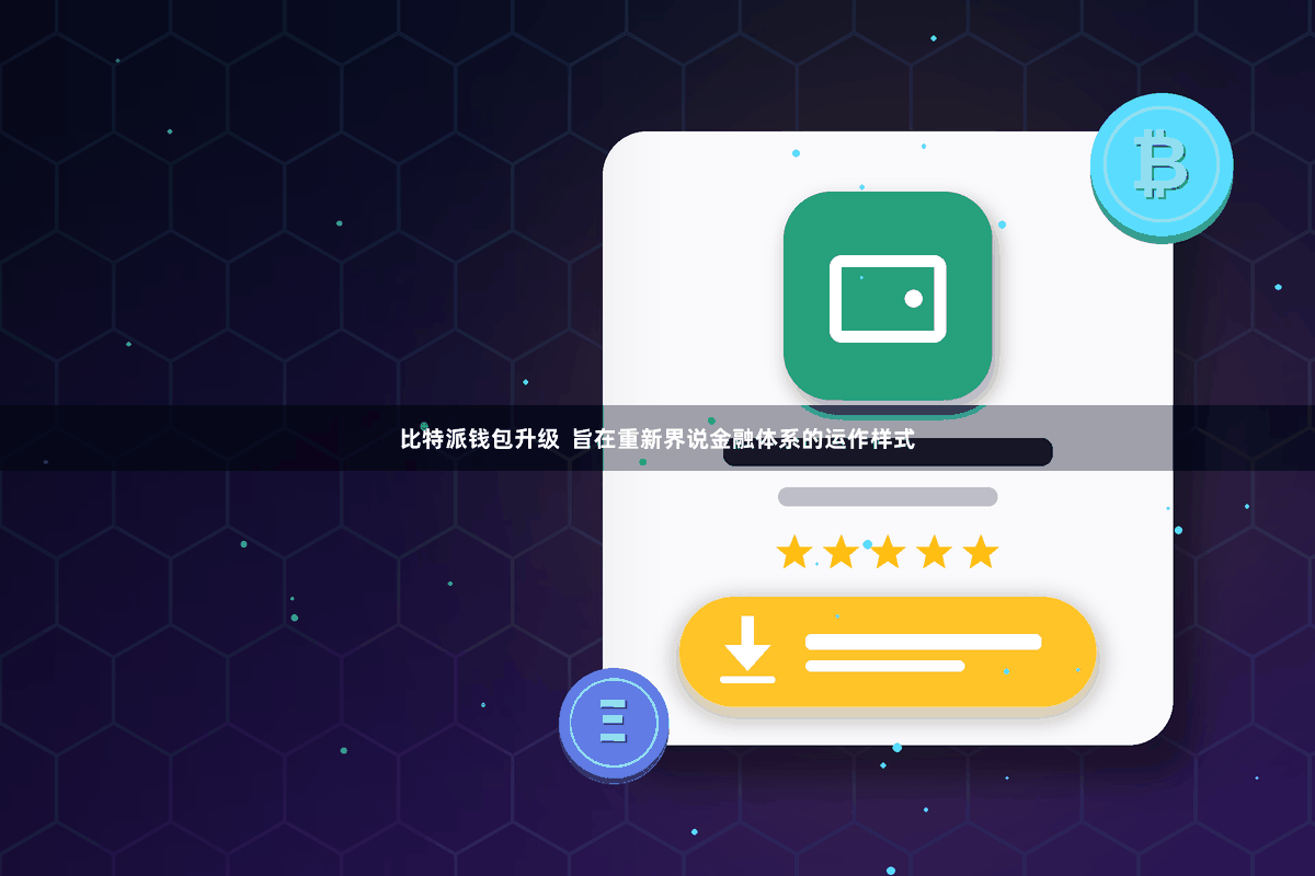 比特派钱包升级 旨在重新界说金融体系的运作样式